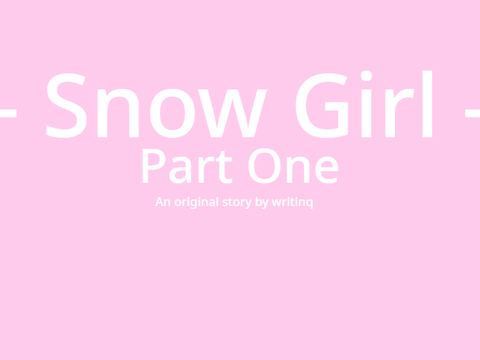 - Snow Girl Part One - 