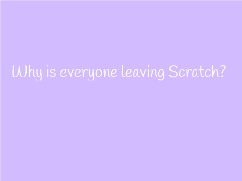 Please don't quit Scratch.