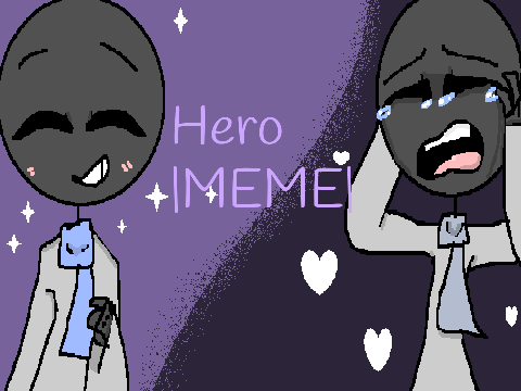 Hero |MEME| (kinda lazy kinda loop?)