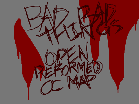 Bad Bad Things REFORMED OC MAP (OPEN)