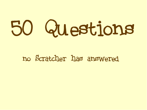 50 Questions no Scratcher has answered - My answers