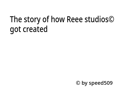 the story of how Reee studios© was created 
