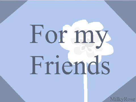 For my Friends