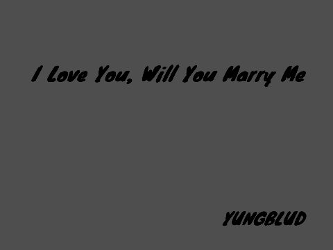I Love You, Will You Marry Me- YUNGBLUD
