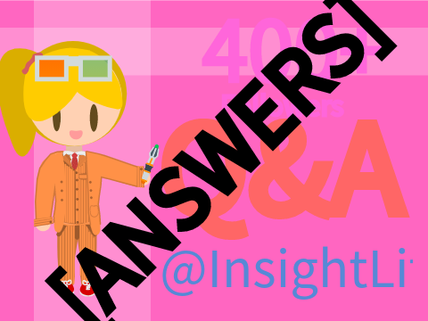 Ask Insight! ~ ANSWERS ~ 400+ Followers Q&A