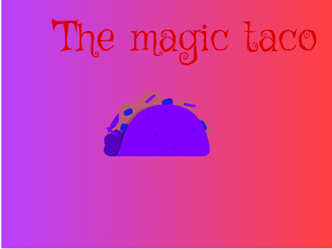 THE MAGIC TACO!!!!!!!