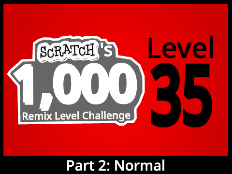 Scratch's 1,000 Remix Level Challenge! [ Level 35 / 1,000 ]