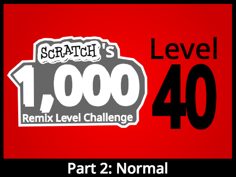 Scratch's 1,000 Remix Level Challenge! [ Level 40 / 1,000 ]