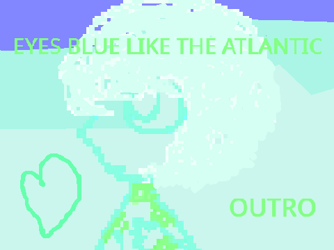 Eyes Blue Like The Atlantic OUTRO