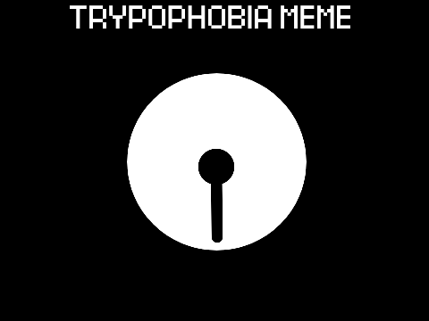 TRYPOPHOBIA || MEME