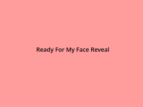 ~ Face Reveal ~