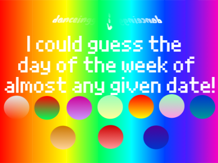 I could guess the day of the week of almost any date
