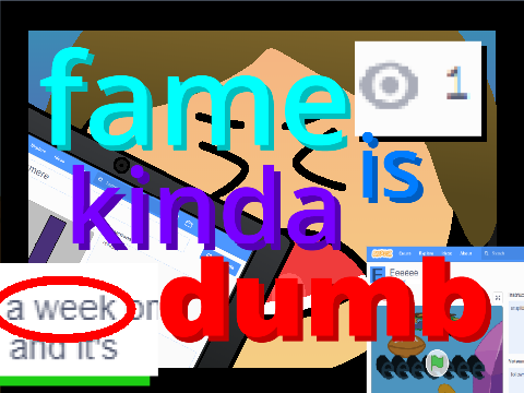 Fame is dumb
