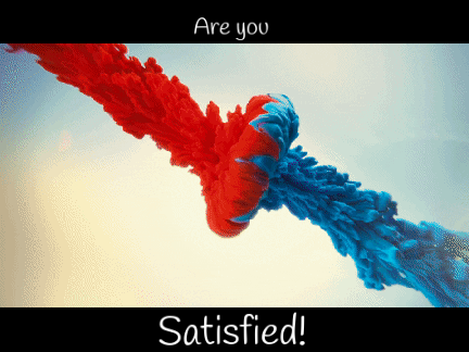 Are you satisfied?