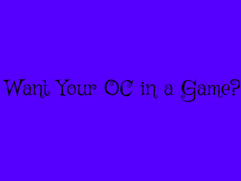 Want your OC in a game?