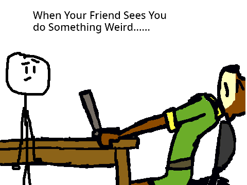 When Your Friend Sees You do Something Weird......