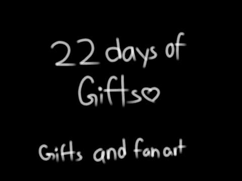 22 Days of Gifts [Gifts and Fanart]