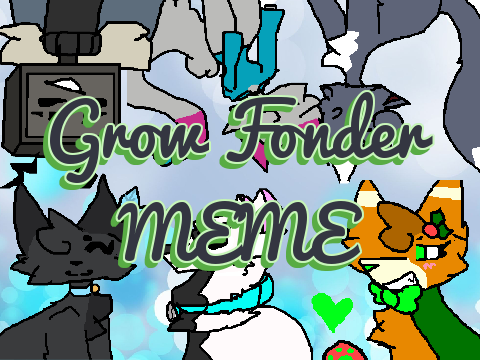 ~.Grow Fonder.~ MEME