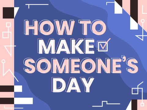 How to Make Someone's Day