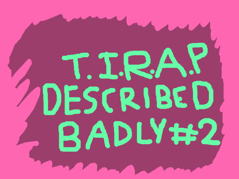T.I.R.A.P, Described Badly (#2)