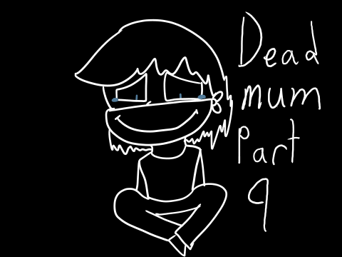 dead mum| part 9