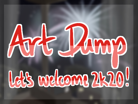 Let's welcome 2020 with an art dump!