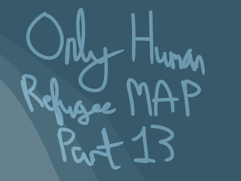Only Human I Refugee MAP I Part 13