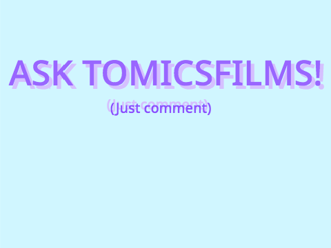 Ask TomicsFilms! 