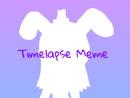 Timelapse || meme ||