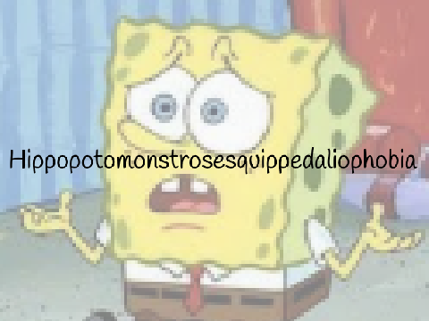 Hippopotomonstrosesquippedaliophobia