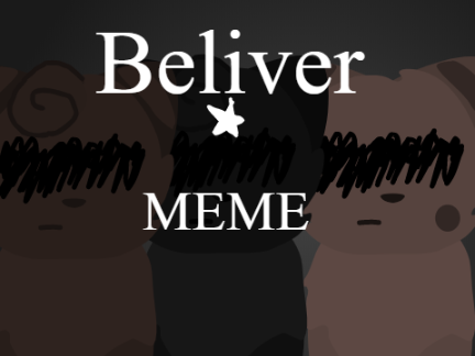 Believer {ORIGINAL MEME}