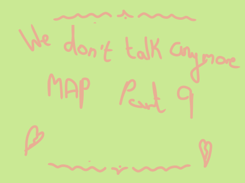 - We Don't Talk Anymore // Part 9 -