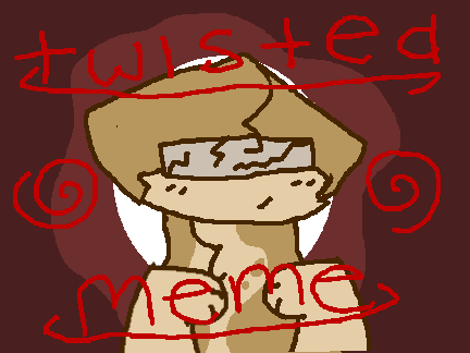 Twisted || Original Meme WIP