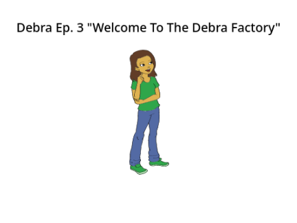 Debra Ep. 6 "Welcome To The Debra Factory"