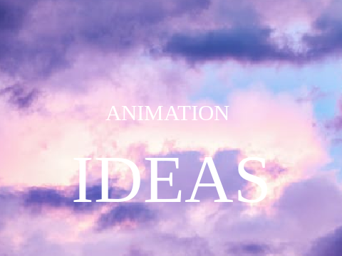 Some Animation Ideas 