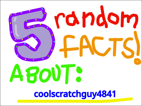 5 Random Facts About coolscratchguy4841