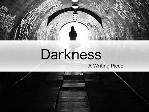 Darkness - A Writing Piece
