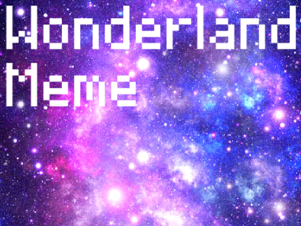 .*+ wonderland meme +*.  50+ Followers!