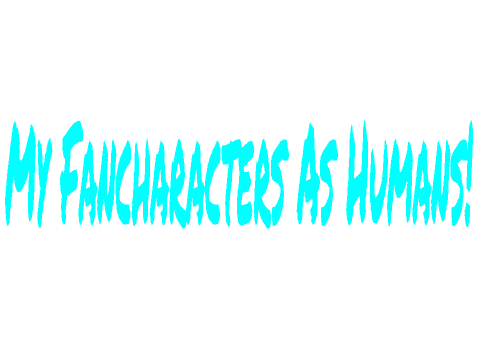 My Fancharacters As Humans!