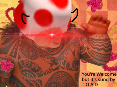 You're Welcome but it's sung by a Possessed Toad
