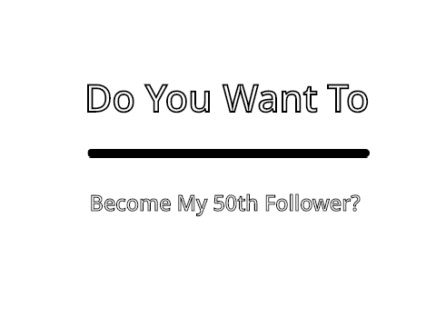 CLOSED: Do you want to become my 50th follower?