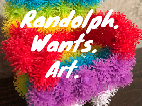 Randolph. Wants. Art.