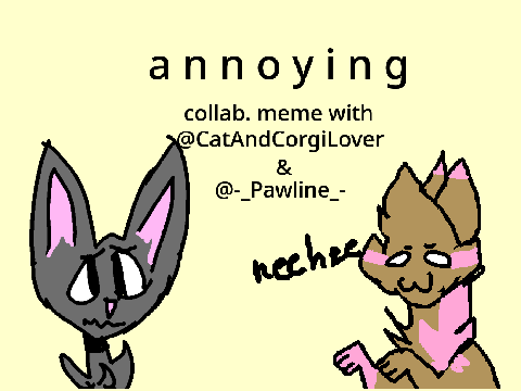 [ annoying ~ collab w/ paw ]