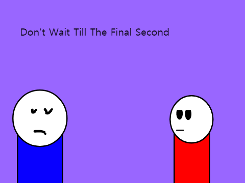 Don't Wait Till The Final Second