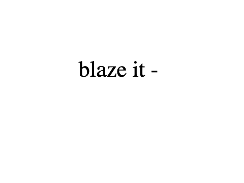 blaze it?