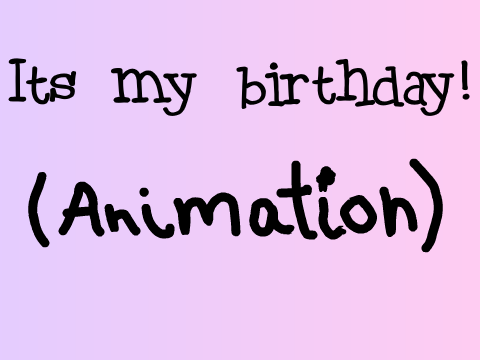 Its my birthday!!!!!!!!!! 2nd December!!!!!!! (Animation)
