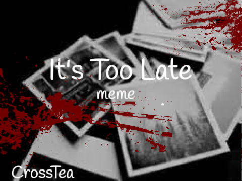 IT'S TOO LATE【 (LazyQ^Q..) Meme ft. Horror Sans 】