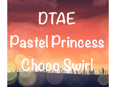 || DTAE || Pastel Princess + Choco Swirl ||