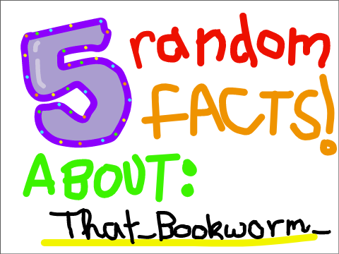 5 Random Facts About That_Bookworm_