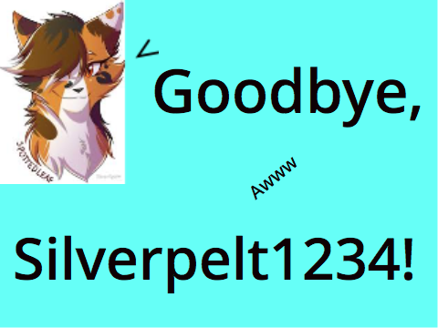 Goodbye, @Silverpelt1234!